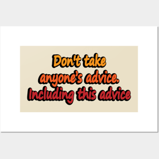 Don’t take anyone’s advice. Including this advice Posters and Art